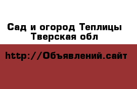 Сад и огород Теплицы. Тверская обл.